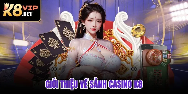 Giới thiệu về sảnh casino K8