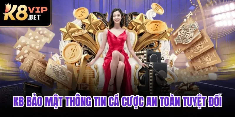 K8 bảo mật thông tin cá cược an toàn tuyệt đối