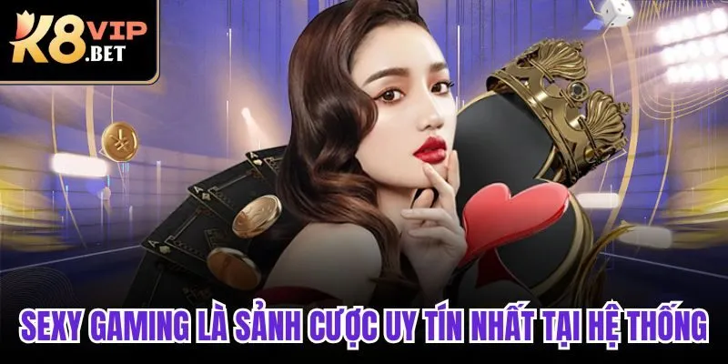 Sexy Gaming là sảnh cược uy tín nhất tại hệ thống