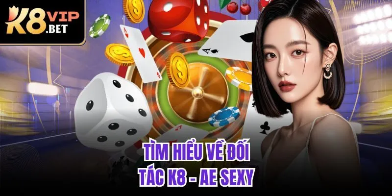 Tìm hiểu về đối tác K8 - AE Sexy 